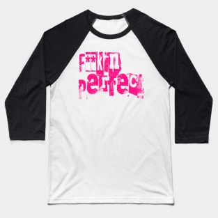 F**kin' Perfect Baseball T-Shirt